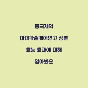 동국제약 마데카솔케어연고 성분 효능 효과에 대해 알아봐요
