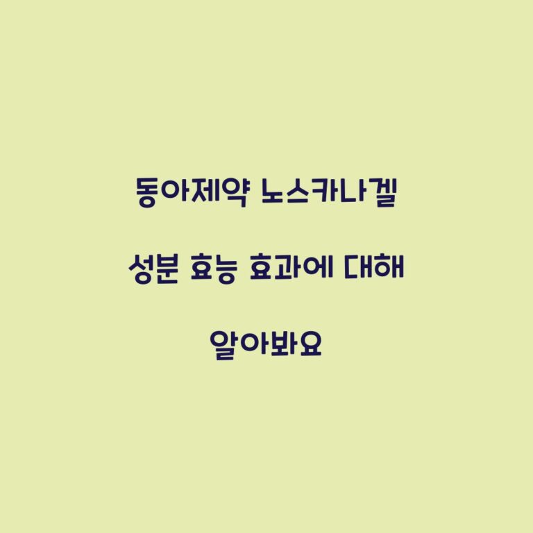 동아제약 노스카나겔 성분 효능 효과에 대해 알아봐요