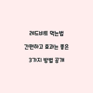 레드비트 먹는법 간편하고 효과는 좋은 3가지 방법 공개