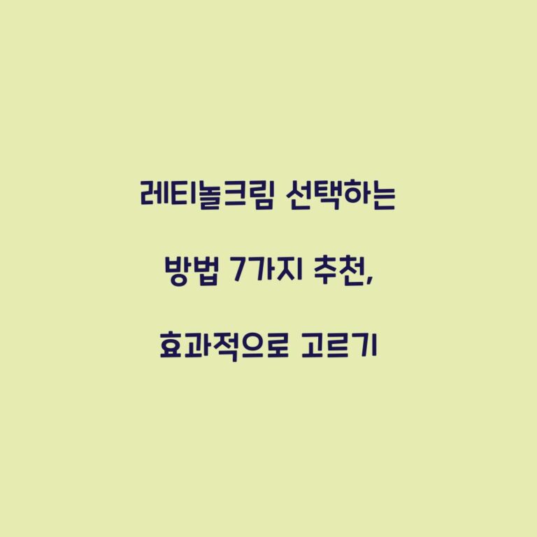 레티놀크림 선택하는 방법 7가지 추천, 효과적으로 고르기