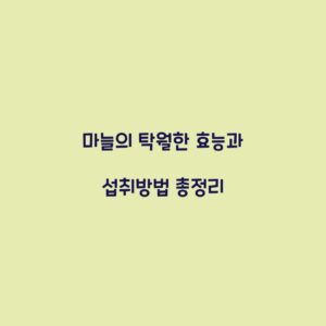 마늘의 탁월한 효능과 섭취방법 총정리