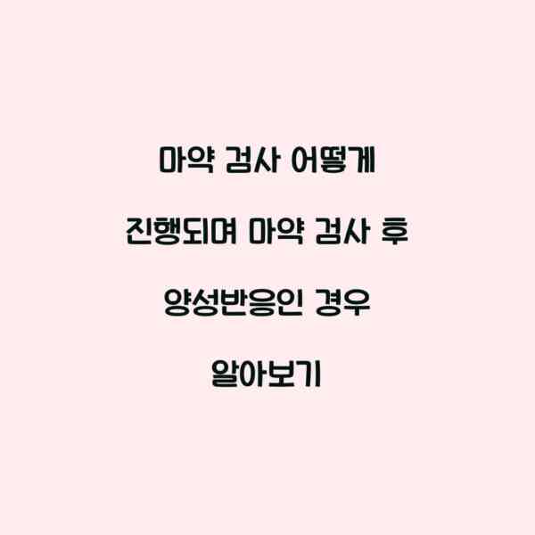 마약 검사 어떻게 진행되며 마약 검사 후 양성반응인 경우 알아보기