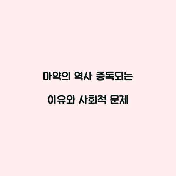 마약의 역사 중독되는 이유와 사회적 문제