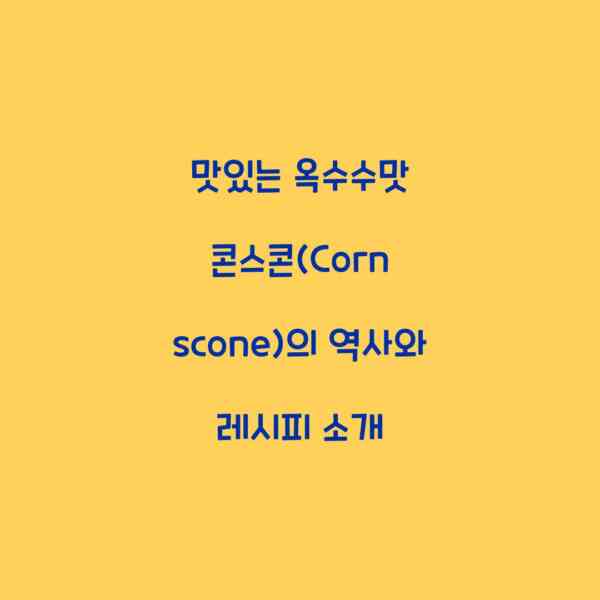 맛있는 옥수수맛 콘스콘(Corn scone)의 역사와 레시피 소개
