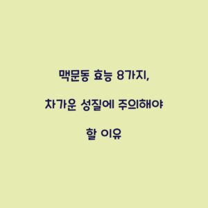맥문동 효능 8가지, 차가운 성질에 주의해야 할 이유
