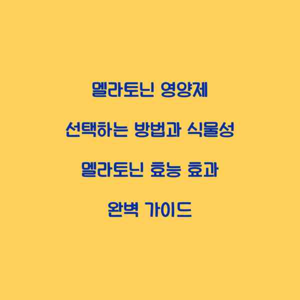 멜라토닌 영양제 선택하는 방법과 식물성 멜라토닌 효능 효과 완벽 가이드
