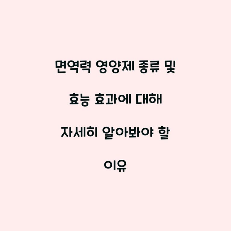 면역력 영양제 종류 및 효능 효과에 대해 자세히 알아봐야 할 이유