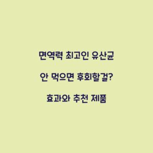 면역력 최고인 유산균 안 먹으면 후회할걸? 효과와 추천 제품