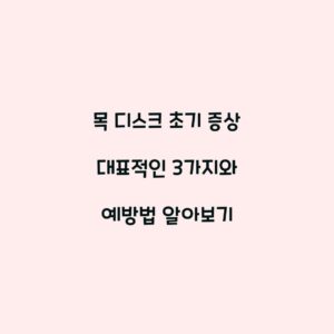목 디스크 초기 증상 대표적인 3가지와 예방법 알아보기