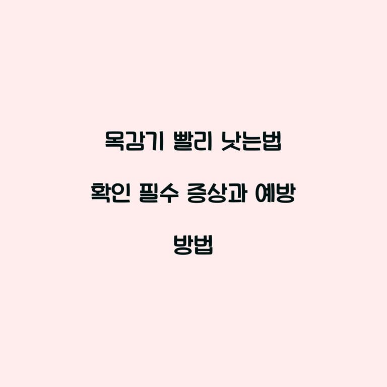 목감기 빨리 낫는법 확인 필수 증상과 예방 방법