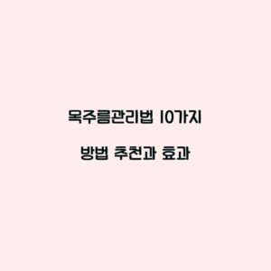 목주름관리법 10가지 방법 추천과 효과