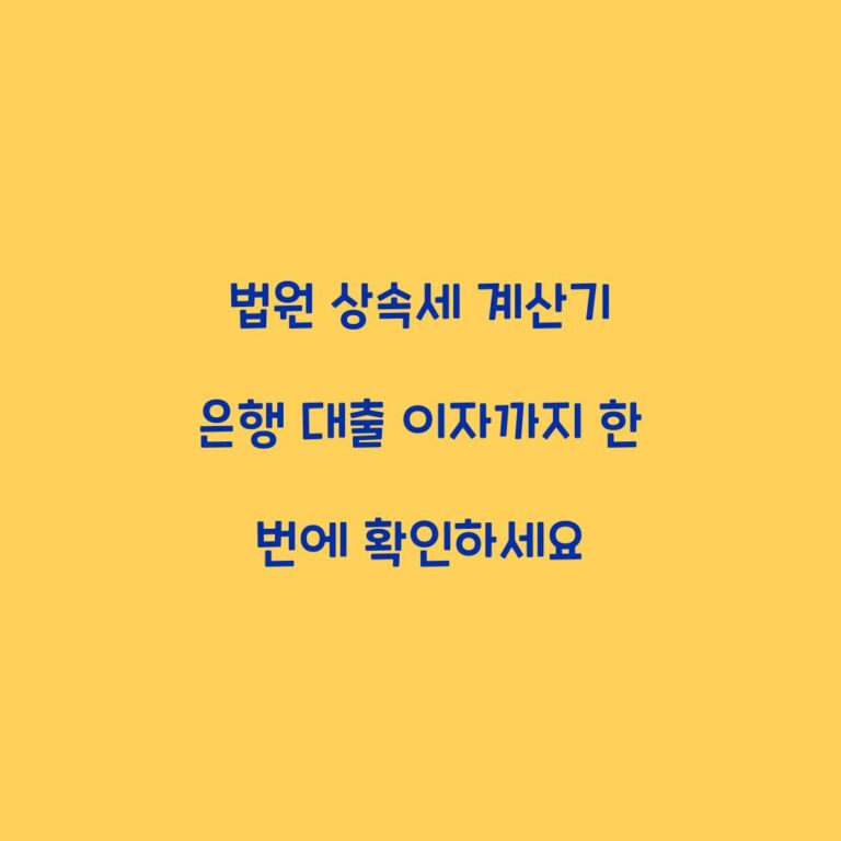 법원 상속세 계산기 은행 대출 이자까지 한 번에 확인하세요