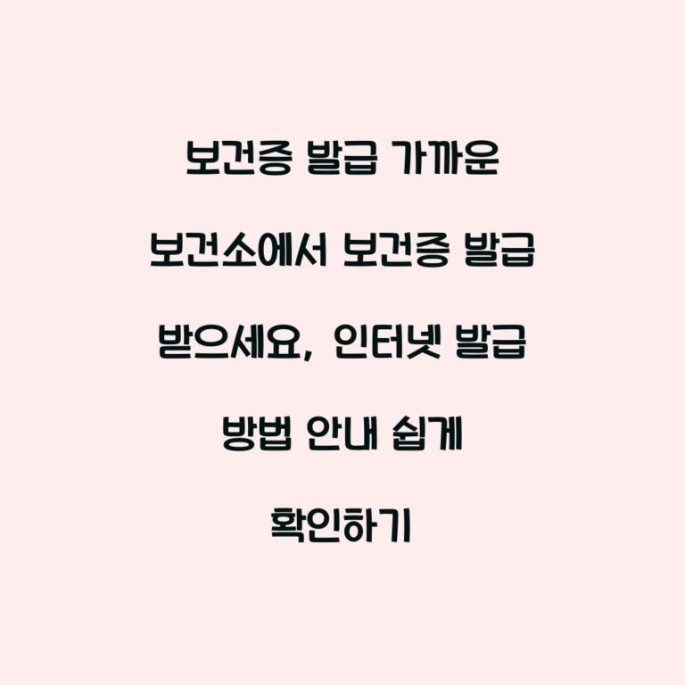 보건증 발급 가까운 보건소에서 보건증 발급 받으세요, 인터넷 발급 방법 안내 쉽게 확인하기