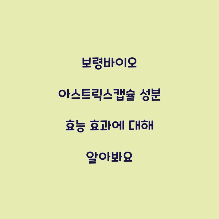 보령바이오 아스트릭스캡슐 성분 효능 효과에 대해 알아봐요