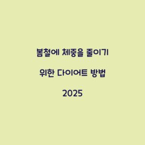 봄철에 체중을 줄이기 위한 다이어트 방법 2025