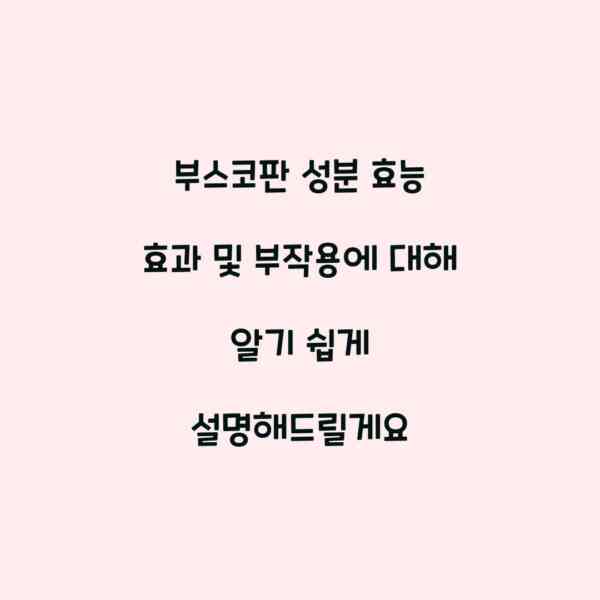 부스코판 성분 효능 효과 및 부작용에 대해 알기 쉽게 설명해드릴게요