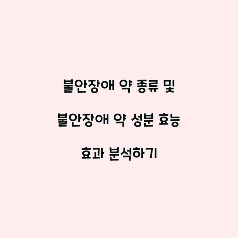 불안장애 약 종류 및 불안장애 약 성분 효능 효과 분석하기