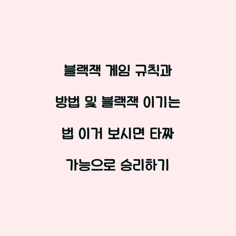 블랙잭 게임 규칙과 방법 및 블랙잭 이기는 법 이거 보시면 타짜 가능으로 승리하기