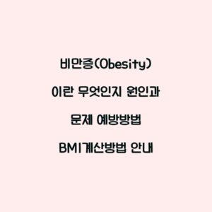 비만증(Obesity)이란 무엇인지 원인과 문제 예방방법 BMI계산방법 안내