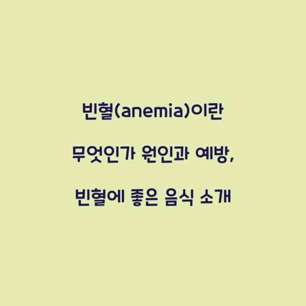 빈혈(anemia)이란 무엇인가 원인과 예방, 빈혈에 좋은 음식 소개