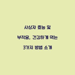 사상자 효능 및 부작용, 건강하게 먹는 3가지 방법 소개