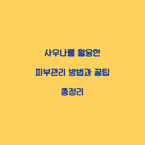 사우나를 활용한 피부관리 방법과 꿀팁 총정리