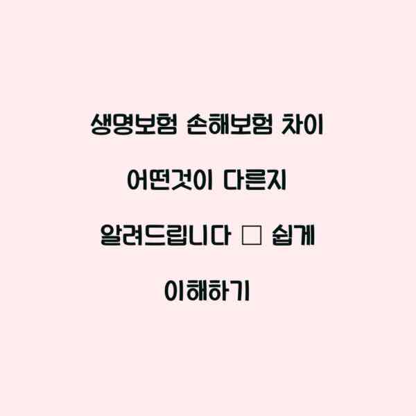 생명보험 손해보험 차이 어떤것이 다른지 알려드립니다 – 쉽게 이해하기