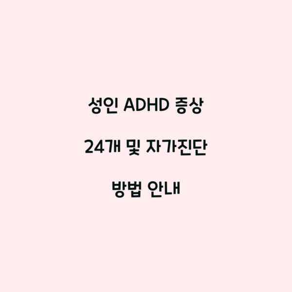 성인 ADHD 증상 24개 및 자가진단 방법 안내