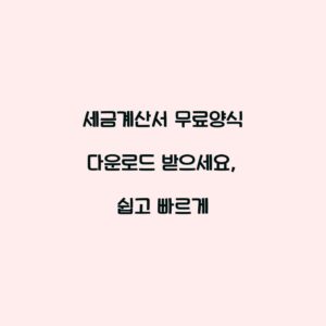 세금계산서 무료양식 다운로드 받으세요, 쉽고 빠르게