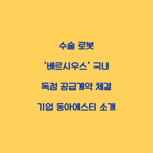 수술 로봇 ‘베르시우스’ 국내 독점 공급계약 체결 기업 동아에스티 소개