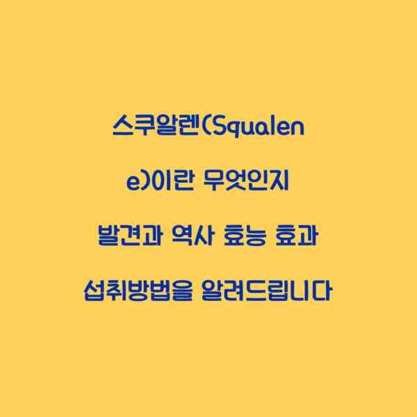 스쿠알렌(Squalene)이란 무엇인지 발견과 역사 효능 효과 섭취방법을 알려드립니다