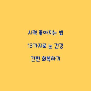 시력 좋아지는 법 13가지로 눈 건강 간편 회복하기