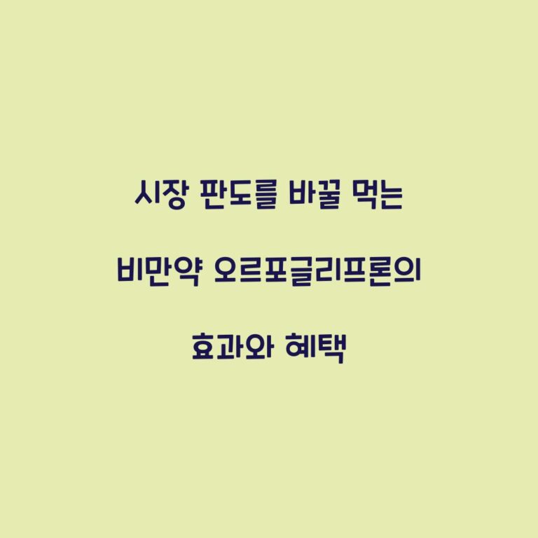 시장 판도를 바꿀 먹는 비만약 오르포글리프론의 효과와 혜택