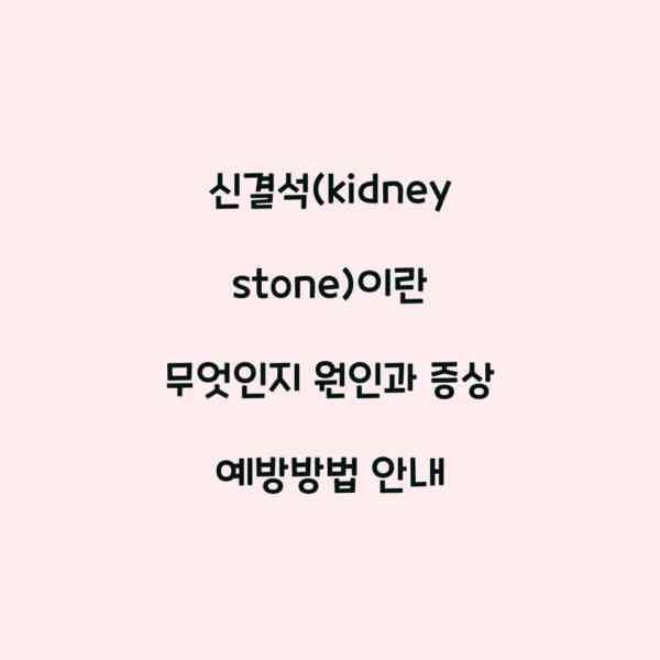 신결석(kidney stone)이란 무엇인지 원인과 증상 예방방법 안내