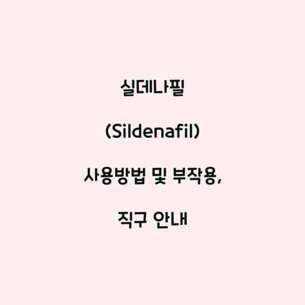 실데나필 (Sildenafil) 사용방법 및 부작용, 직구 안내