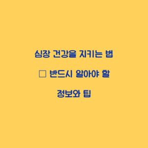심장 건강을 지키는 법 – 반드시 알아야 할 정보와 팁