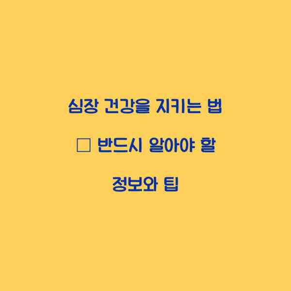 심장 건강을 지키는 법 – 반드시 알아야 할 정보와 팁
