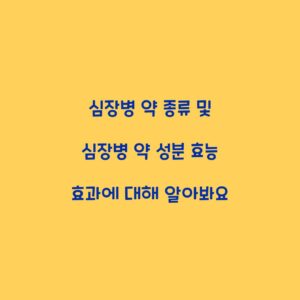 심장병 약 종류 및 심장병 약 성분 효능 효과에 대해 알아봐요