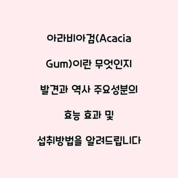 아라비아검(Acacia Gum)이란 무엇인지 발견과 역사 주요성분의 효능 효과 및 섭취방법을 알려드립니다