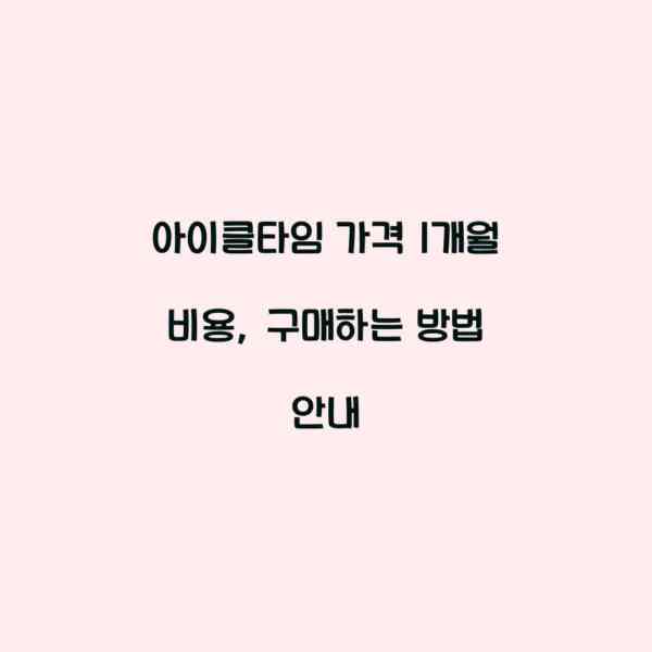 아이클타임 가격 1개월 비용, 구매하는 방법 안내