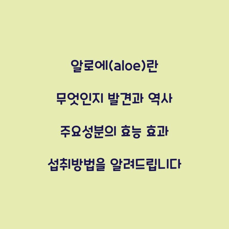 알로에(aloe)란 무엇인지 발견과 역사 주요성분의 효능 효과 섭취방법을 알려드립니다