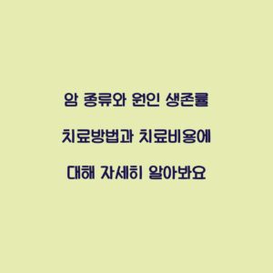암 종류와 원인 생존률 치료방법과 치료비용에 대해 자세히 알아봐요