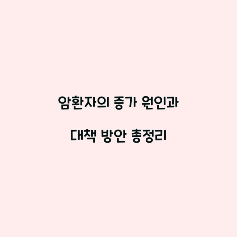 암환자의 증가 원인과 대책 방안 총정리