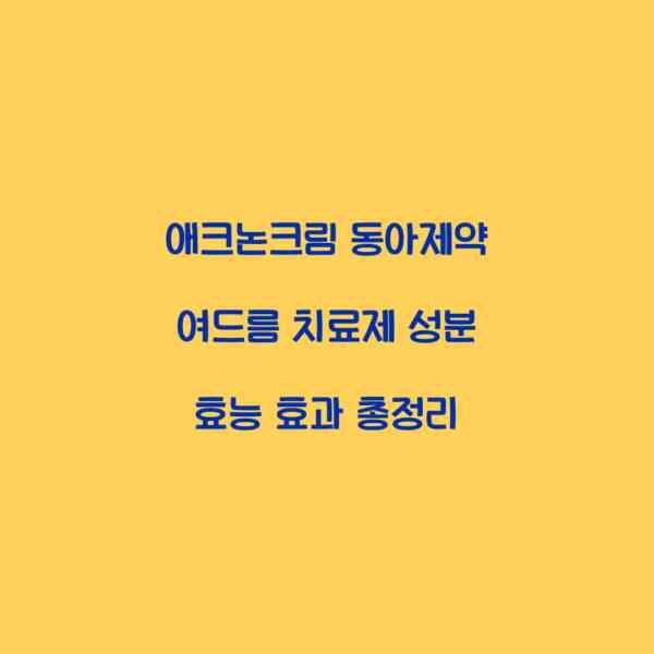 애크논크림 동아제약 여드름 치료제 성분 효능 효과 총정리