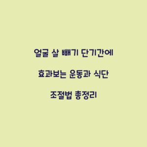 얼굴 살 빼기 단기간에 효과보는 운동과 식단 조절법 총정리