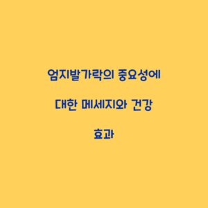 엄지발가락의 중요성에 대한 메세지와 건강 효과