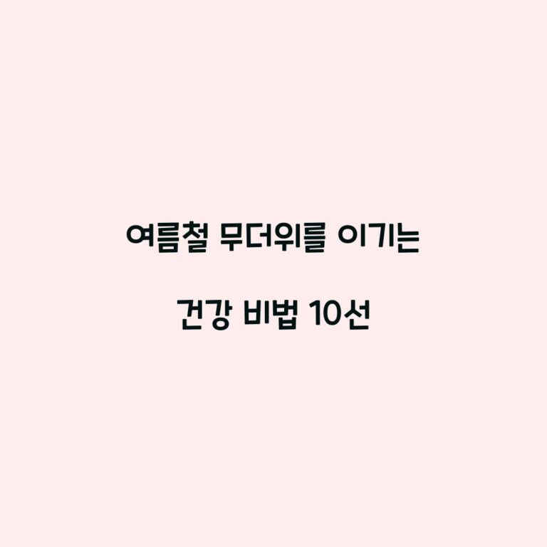 여름철 무더위를 이기는 건강 비법 10선