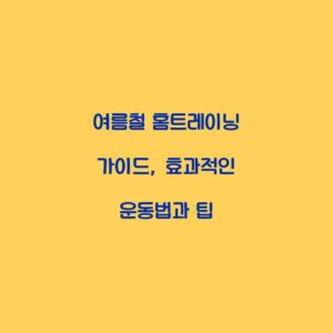 여름철 홈트레이닝 가이드, 효과적인 운동법과 팁