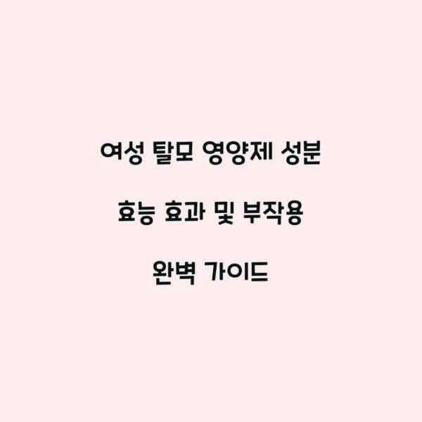 여성 탈모 영양제 성분 효능 효과 및 부작용 완벽 가이드