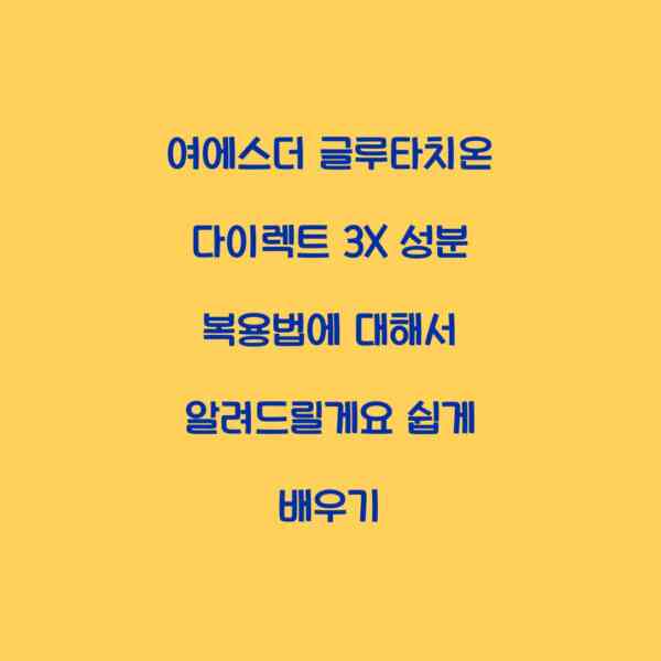 여에스더 글루타치온 다이렉트 3X 성분 복용법에 대해서 알려드릴게요 쉽게 배우기
